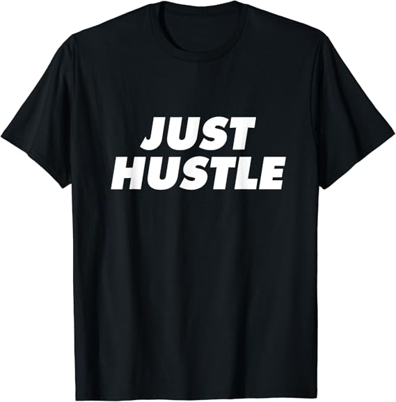 Just Hustle Entrepreneur, Side Hustle, Novelty, Gift TShirt Amazon.co.uk Fashion